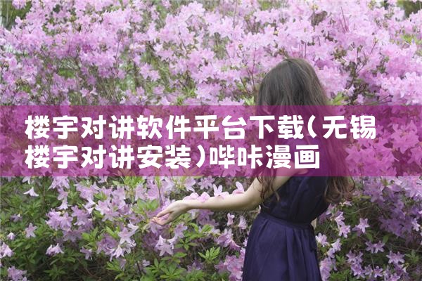 楼宇对讲软件平台下载|哔咔漫画
