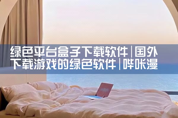 绿色平台盒子下载软件|哔咔漫画